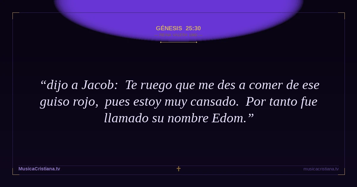 Génesis 25:30 — Biblia Reina Valera 1960 — MusicaCristiana.tv