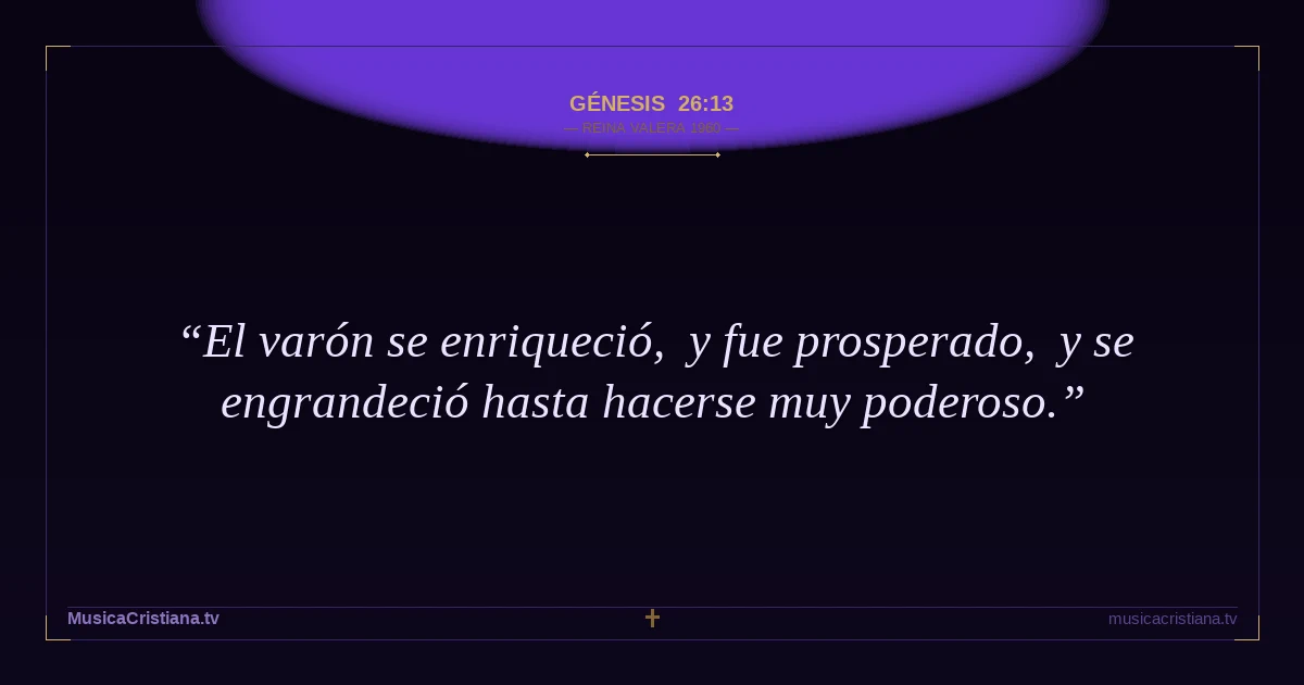Génesis 26:13 — Biblia Reina Valera 1960 — MusicaCristiana.tv