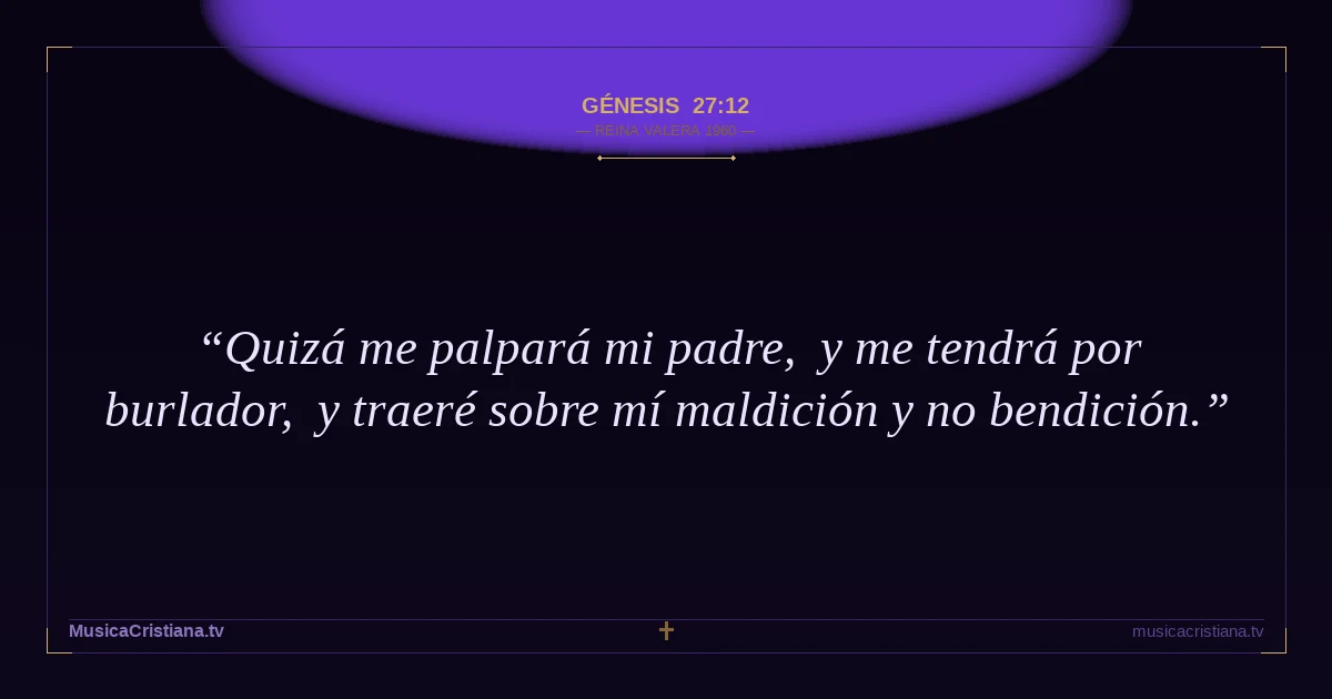 Génesis 27:12 — Biblia Reina Valera 1960 — MusicaCristiana.tv