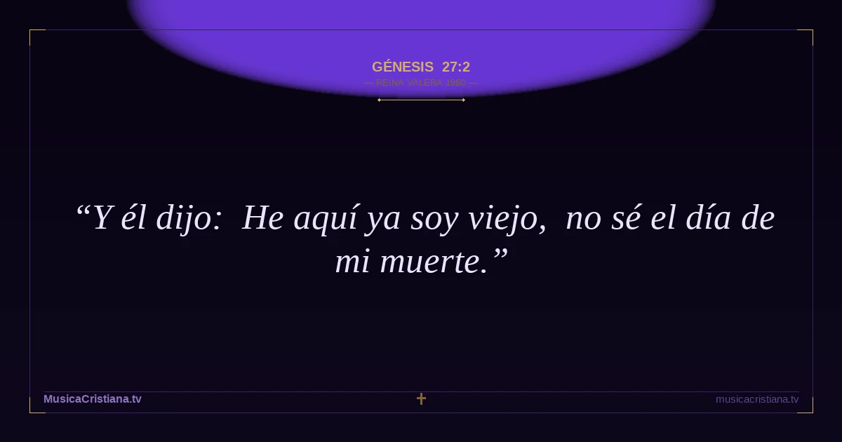 Génesis 27:2 — Biblia Reina Valera 1960 — MusicaCristiana.tv
