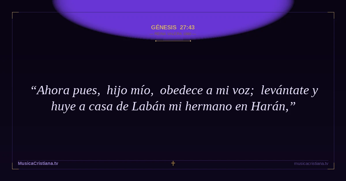 Génesis 27:43 — Biblia Reina Valera 1960 — MusicaCristiana.tv