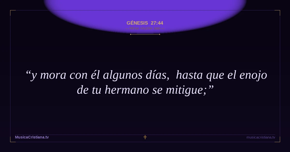 Génesis 27:44 — Biblia Reina Valera 1960 — MusicaCristiana.tv