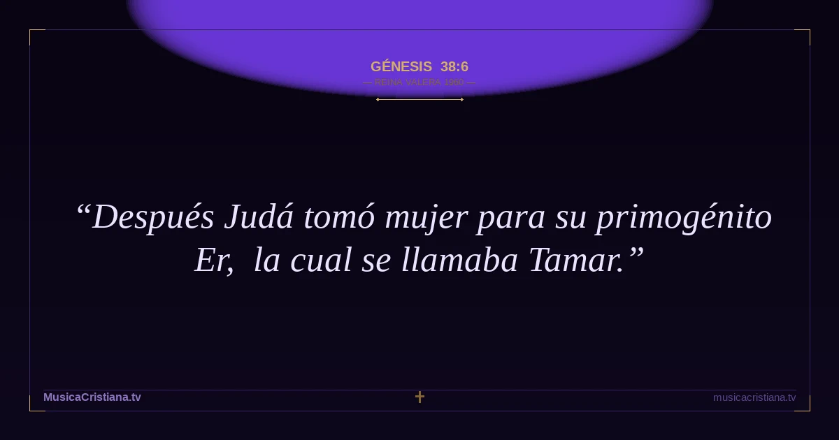 Génesis 38:6 — Biblia Reina Valera 1960 — MusicaCristiana.tv