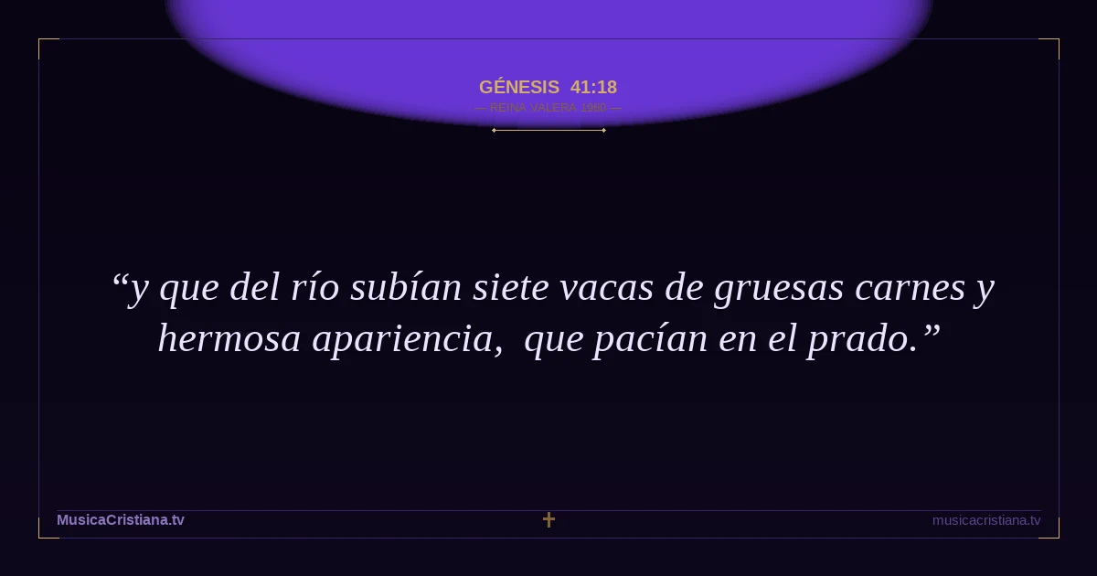 Génesis 41:18 — Biblia Reina Valera 1960 — MusicaCristiana.tv