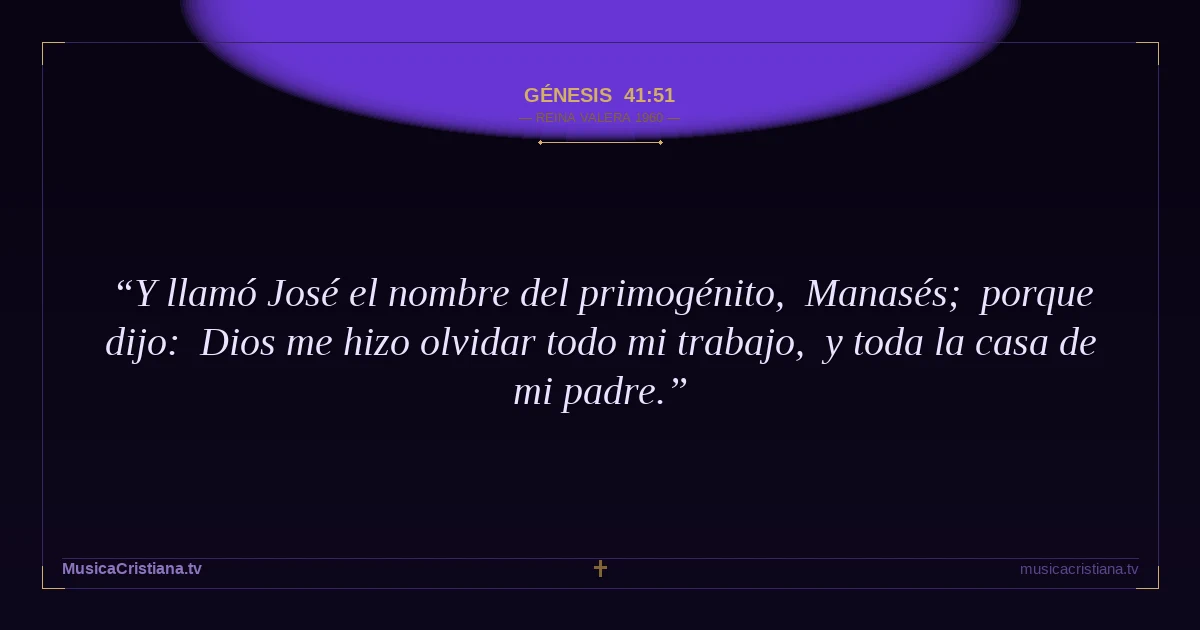 Génesis 41:51 — Biblia Reina Valera 1960 — MusicaCristiana.tv