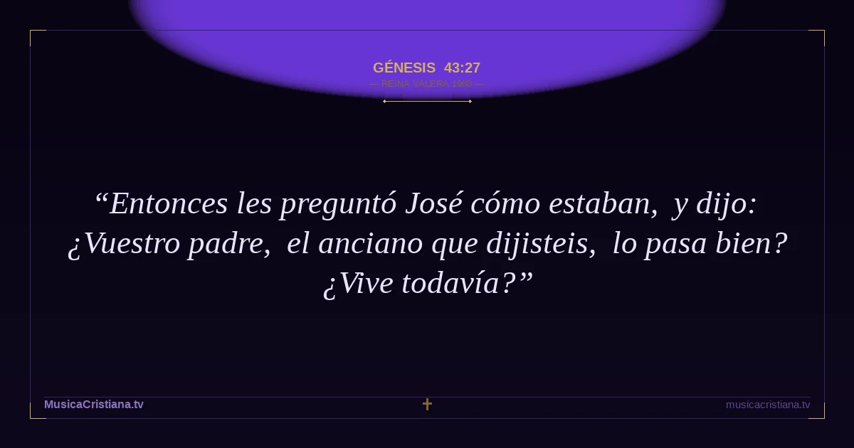 Génesis 43:27 — Biblia Reina Valera 1960 — MusicaCristiana.tv