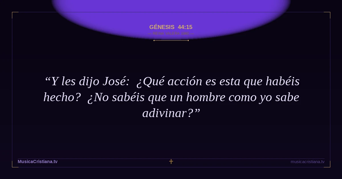 Génesis 44:15 — Biblia Reina Valera 1960 — MusicaCristiana.tv