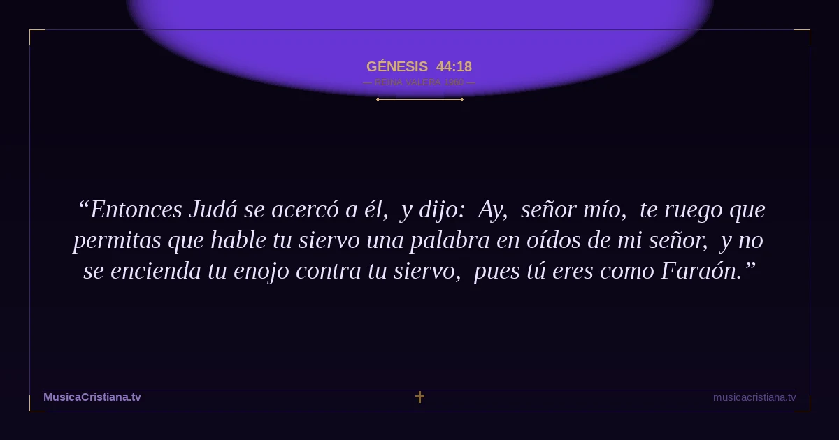 Génesis 44:18 — Biblia Reina Valera 1960 — MusicaCristiana.tv