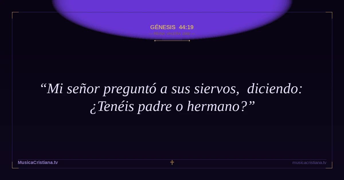 Génesis 44:19 — Biblia Reina Valera 1960 — MusicaCristiana.tv