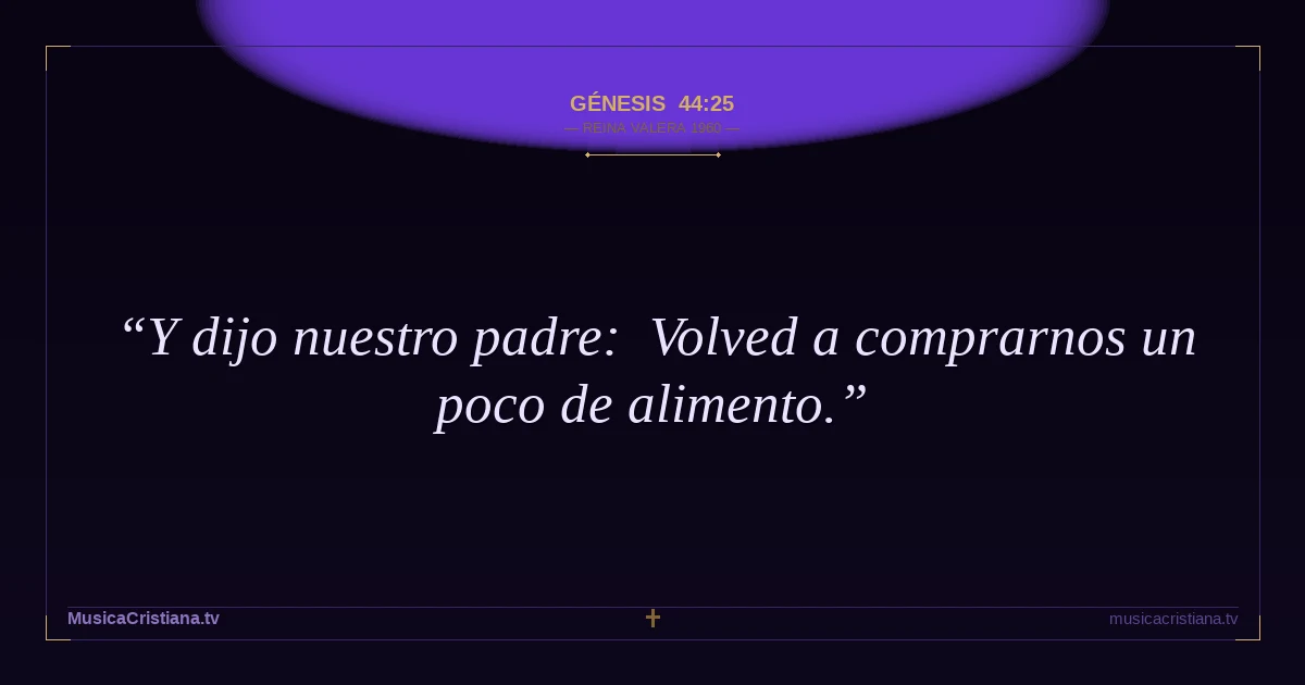 Génesis 44:25 — Biblia Reina Valera 1960 — MusicaCristiana.tv