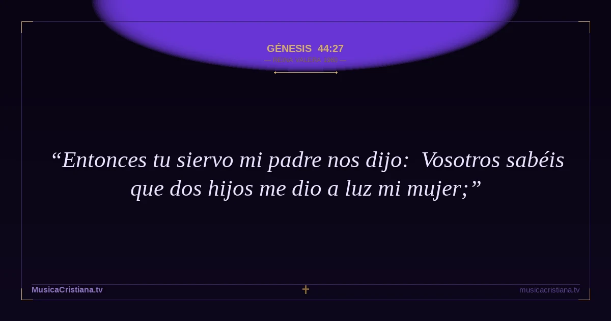 Génesis 44:27 — Biblia Reina Valera 1960 — MusicaCristiana.tv