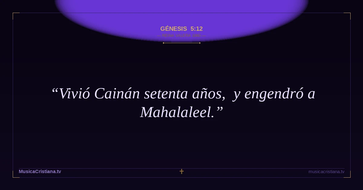 Génesis 5:12 — Biblia Reina Valera 1960 — MusicaCristiana.tv