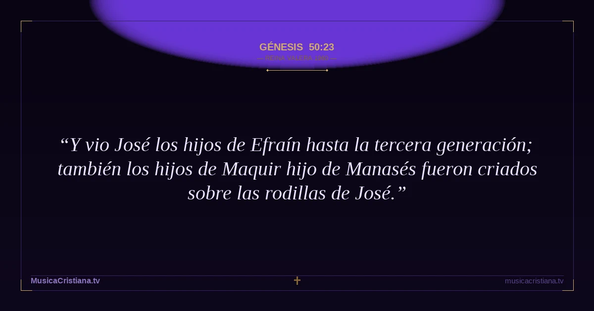 Génesis 50:23 — Biblia Reina Valera 1960 — MusicaCristiana.tv