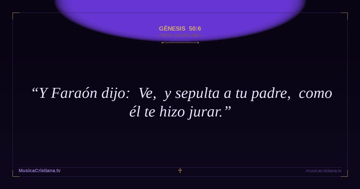 Génesis 50:6 — Biblia Reina Valera 1960 — MusicaCristiana.tv