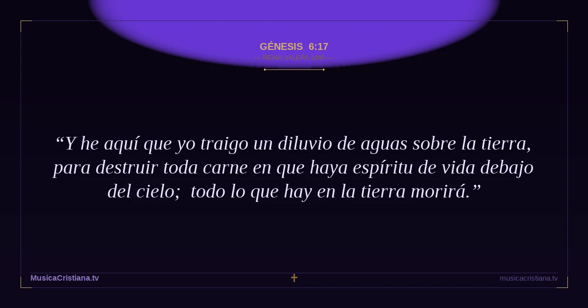 Génesis 6:17 — Biblia Reina Valera 1960 — MusicaCristiana.tv