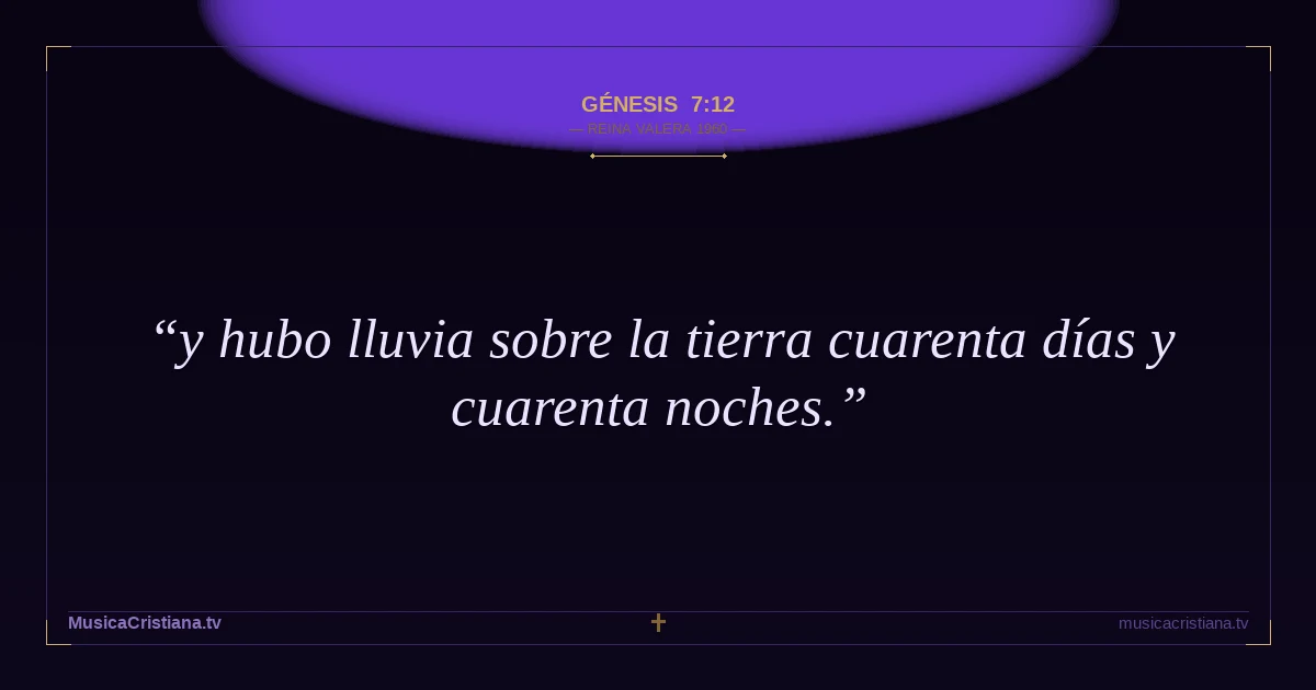 Génesis 7:12 — Biblia Reina Valera 1960 — MusicaCristiana.tv