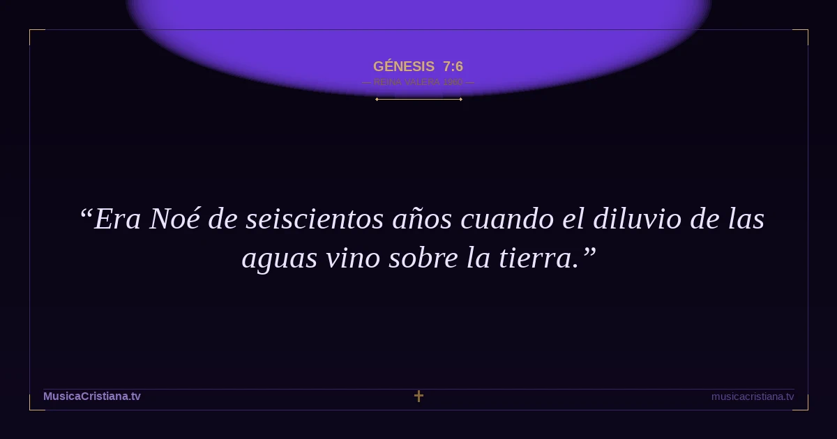 Génesis 7:6 — Biblia Reina Valera 1960 — MusicaCristiana.tv