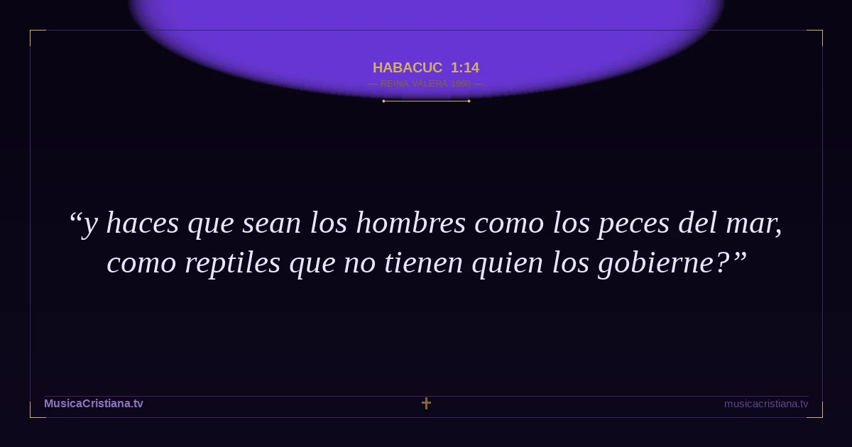 Habacuc 1:14 — Biblia Reina Valera 1960 — MusicaCristiana.tv