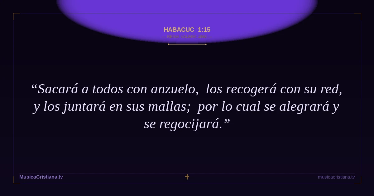 Habacuc 1:15 — Biblia Reina Valera 1960 — MusicaCristiana.tv