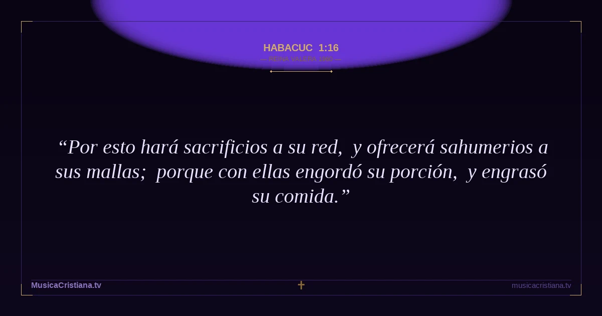 Habacuc 1:16 — Biblia Reina Valera 1960 — MusicaCristiana.tv