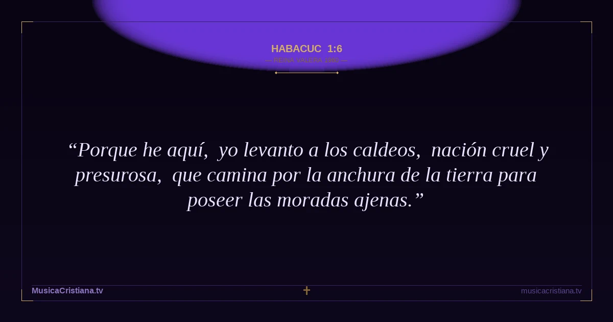 Habacuc 1:6 — Biblia Reina Valera 1960 — MusicaCristiana.tv