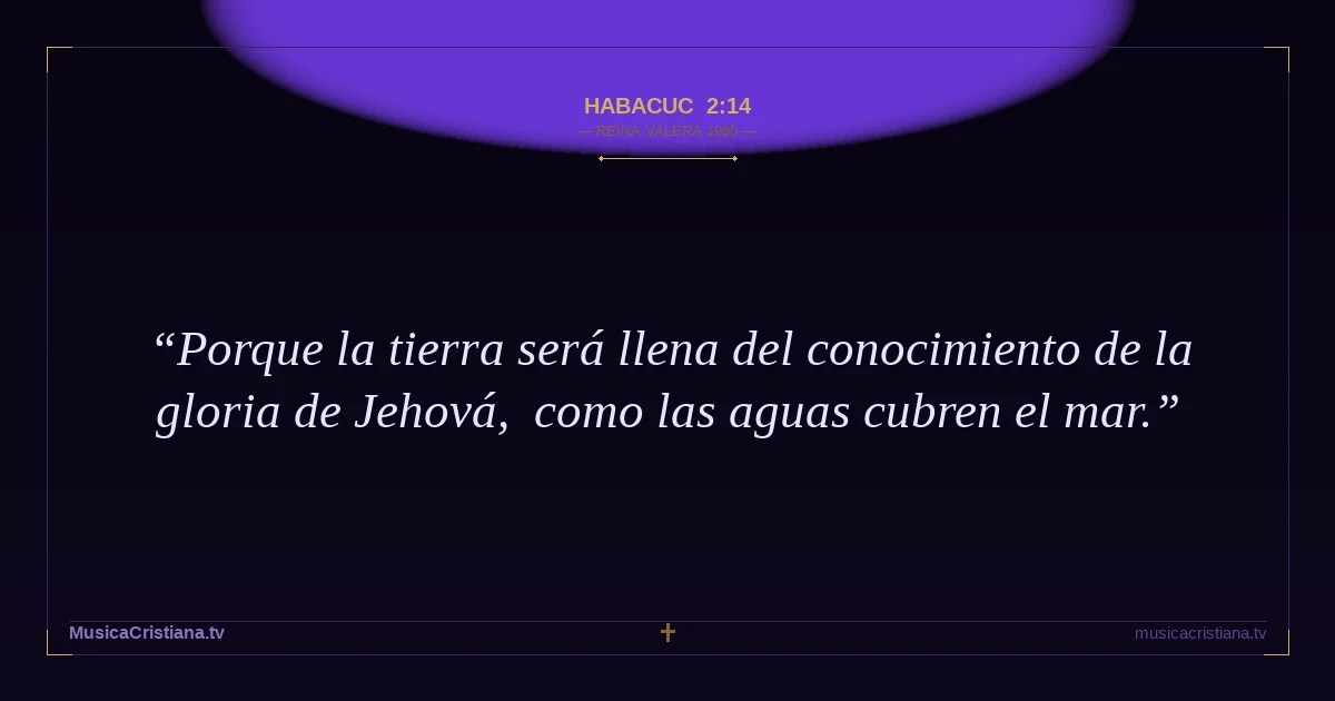 Habacuc 2:14 — Biblia Reina Valera 1960 — MusicaCristiana.tv