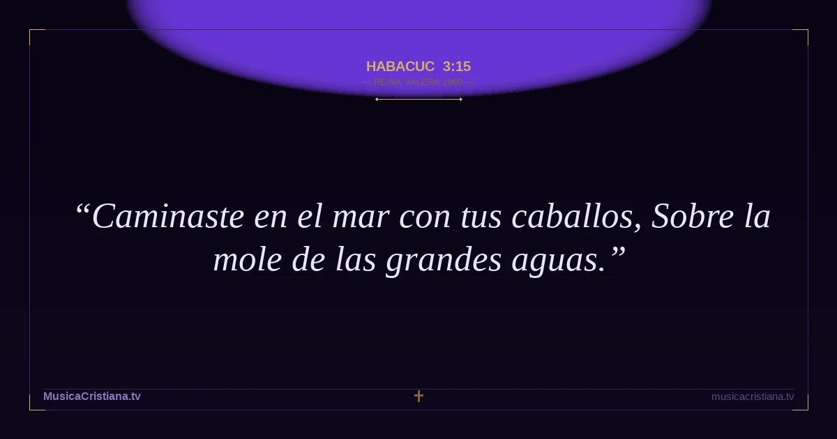 Habacuc 3:15 — Biblia Reina Valera 1960 — MusicaCristiana.tv