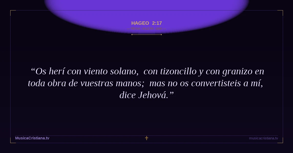 Hageo 2:17 — Biblia Reina Valera 1960 — MusicaCristiana.tv