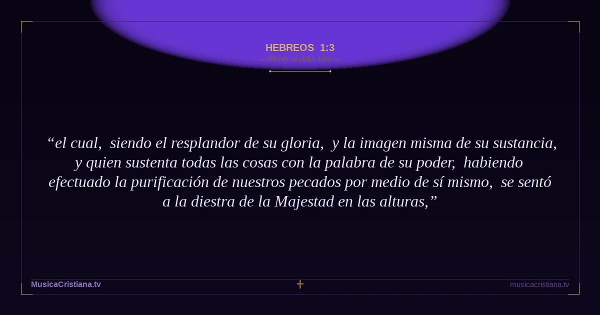 Hebreos 1:3 — Biblia Reina Valera 1960 — MusicaCristiana.tv