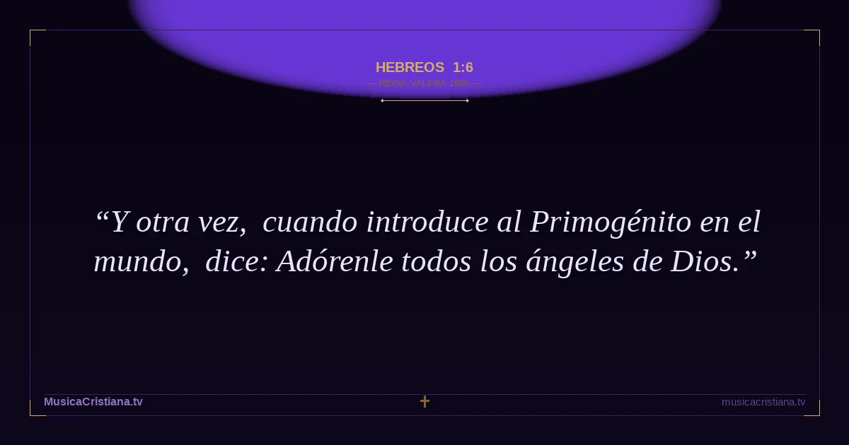 Hebreos 1:6 — Biblia Reina Valera 1960 — MusicaCristiana.tv