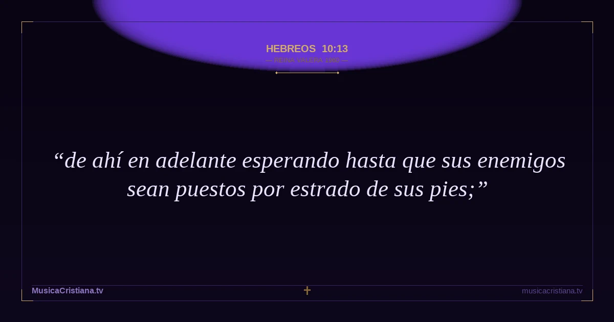 Hebreos 10:13 — Biblia Reina Valera 1960 — MusicaCristiana.tv