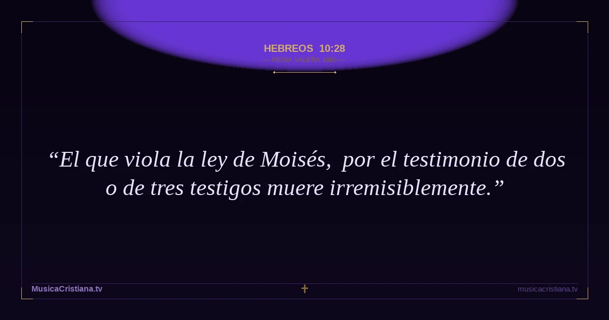 Hebreos 10:28 — Biblia Reina Valera 1960 — MusicaCristiana.tv