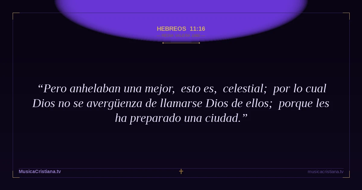 Hebreos 11:16 — Biblia Reina Valera 1960 — MusicaCristiana.tv