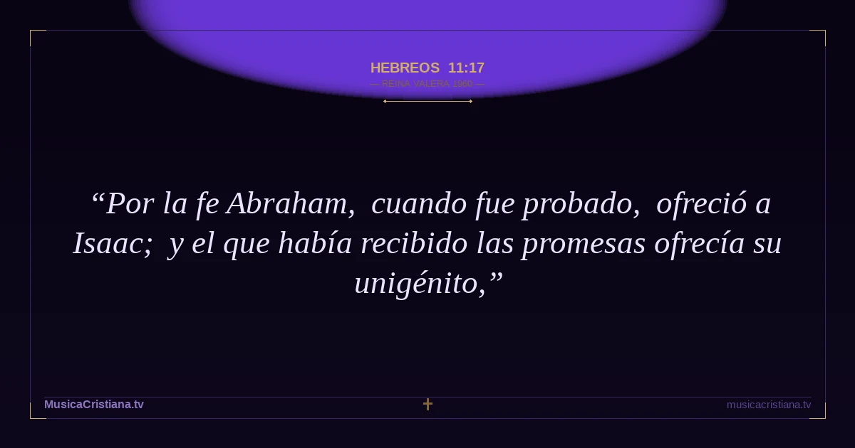 Hebreos 11:17 — Biblia Reina Valera 1960 — MusicaCristiana.tv