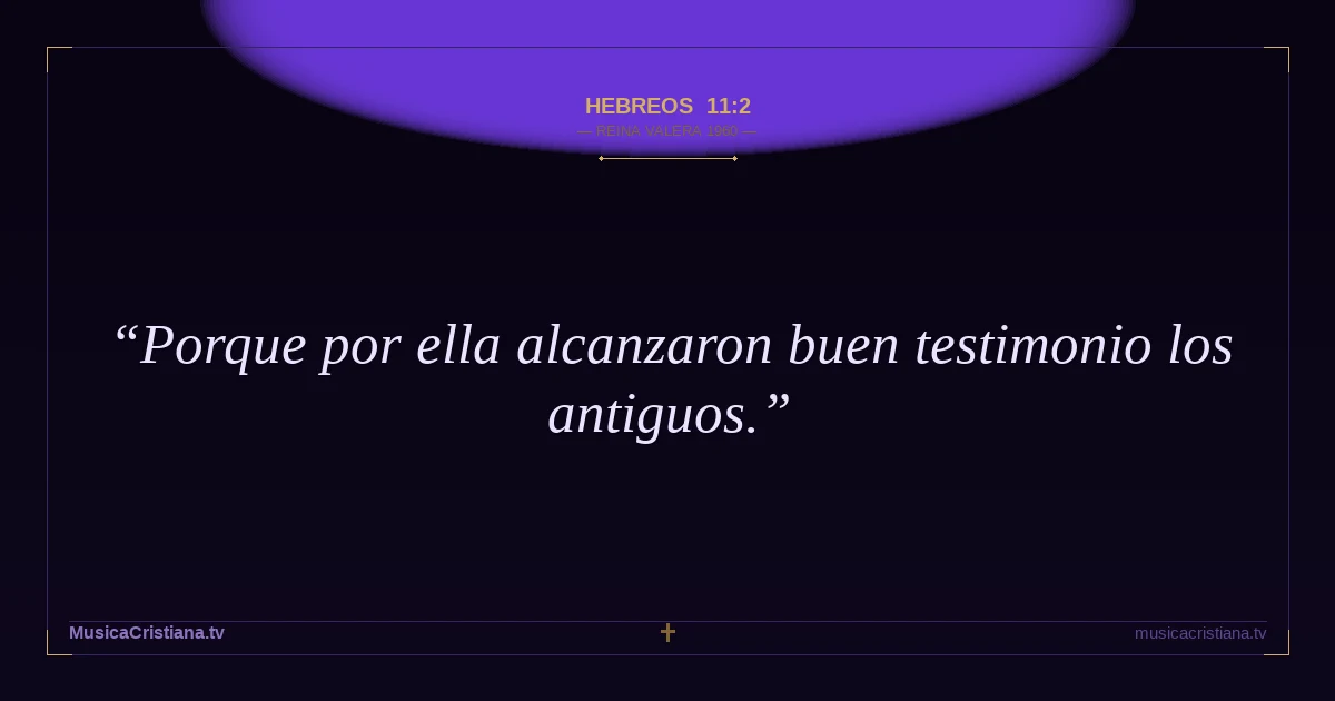 Hebreos 11:2 — Biblia Reina Valera 1960 — MusicaCristiana.tv