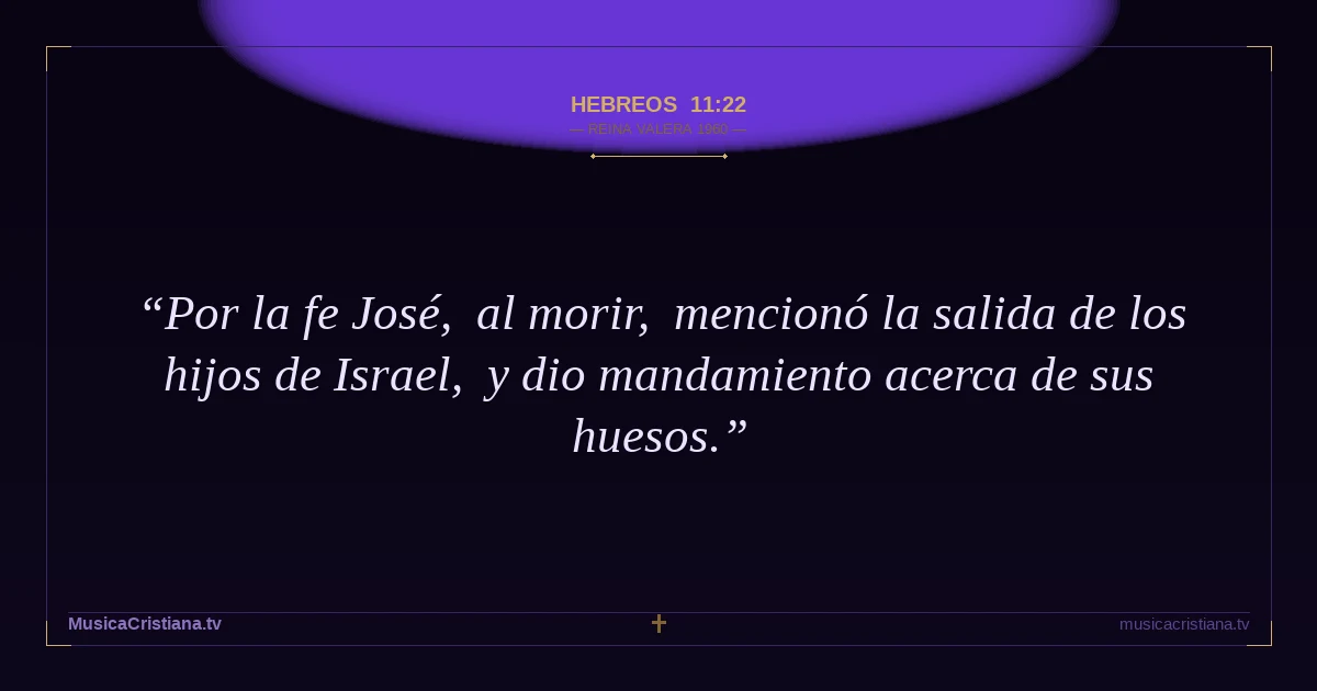 Hebreos 11:22 — Biblia Reina Valera 1960 — MusicaCristiana.tv