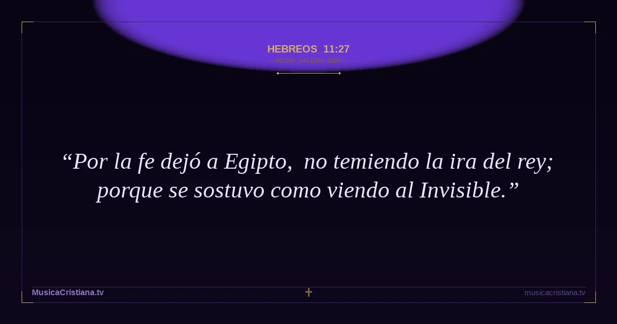 Hebreos 11:27 — Biblia Reina Valera 1960 — MusicaCristiana.tv