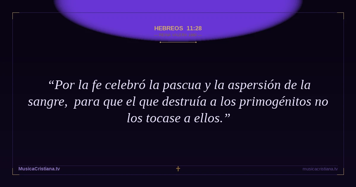 Hebreos 11:28 — Biblia Reina Valera 1960 — MusicaCristiana.tv