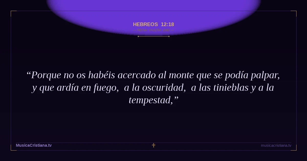 Hebreos 12:18 — Biblia Reina Valera 1960 — MusicaCristiana.tv