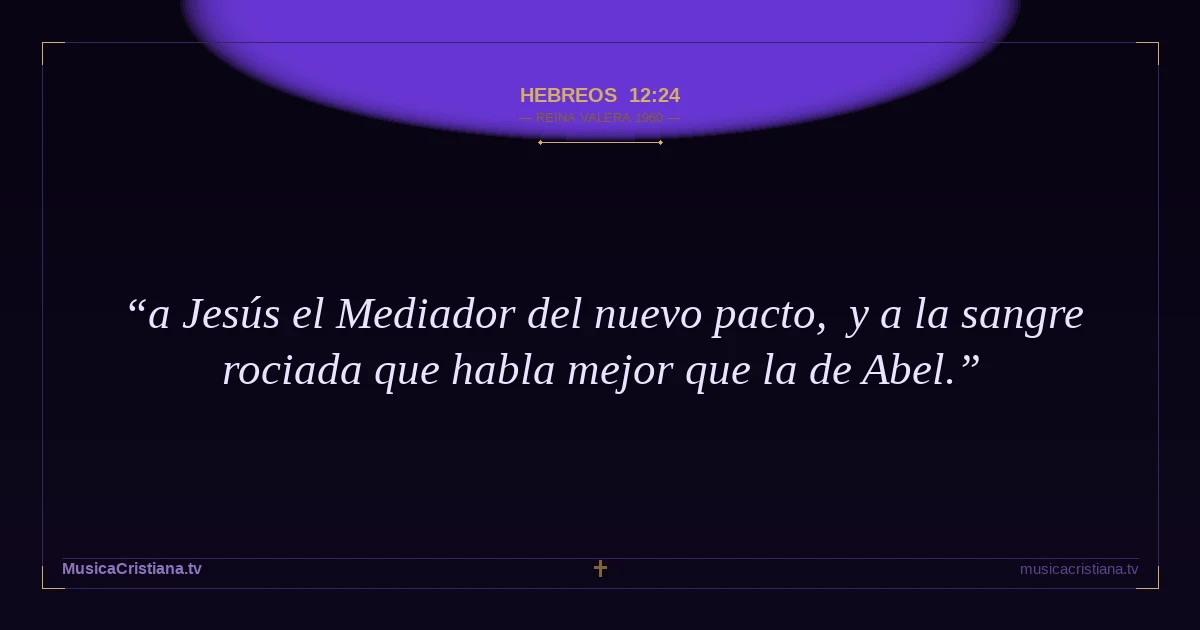 Hebreos 12:24 — Biblia Reina Valera 1960 — MusicaCristiana.tv
