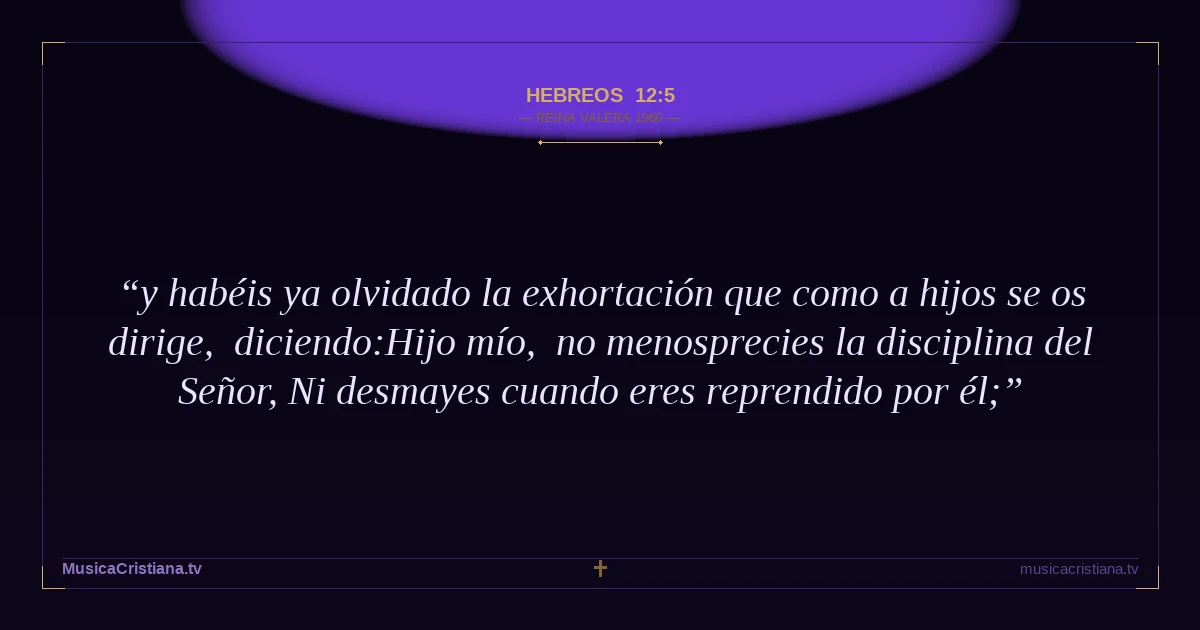 Hebreos 12:5 — Biblia Reina Valera 1960 — MusicaCristiana.tv