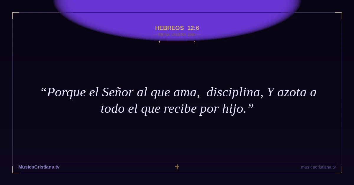 Hebreos 12:6 — Biblia Reina Valera 1960 — MusicaCristiana.tv