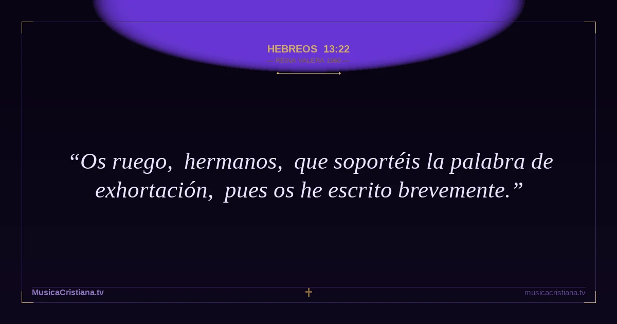 Hebreos 13:22 — Biblia Reina Valera 1960 — MusicaCristiana.tv