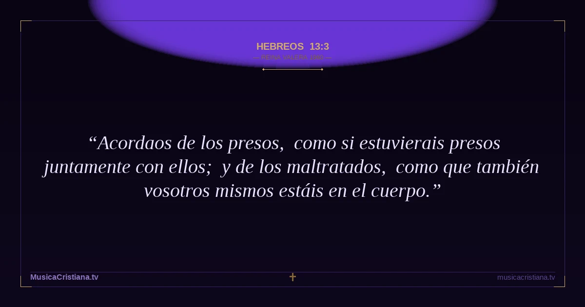 Hebreos 13:3 — Biblia Reina Valera 1960 — MusicaCristiana.tv