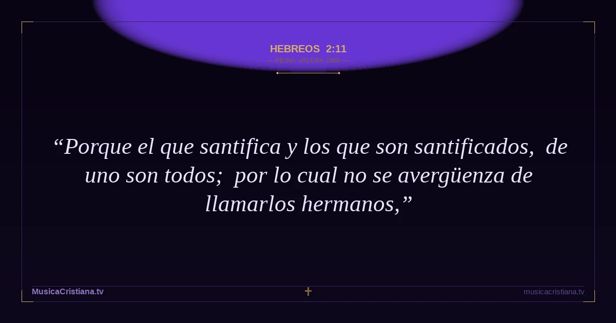 Hebreos 2:11 — Biblia Reina Valera 1960 — MusicaCristiana.tv