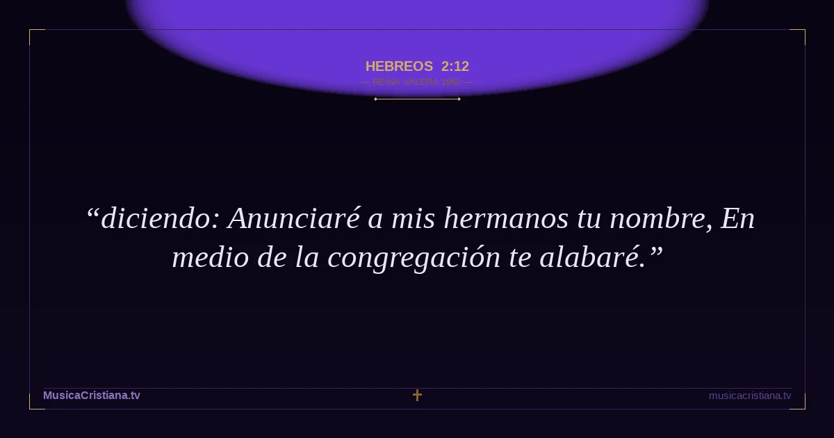 Hebreos 2:12 — Biblia Reina Valera 1960 — MusicaCristiana.tv