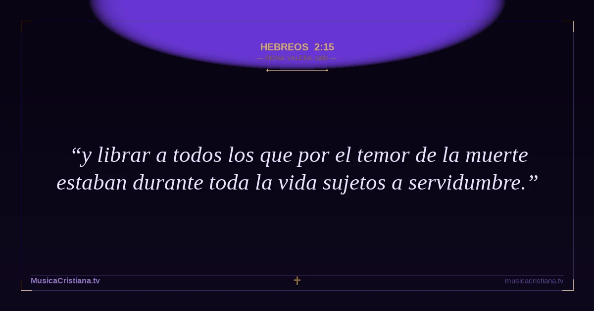Hebreos 2:15 — Biblia Reina Valera 1960 — MusicaCristiana.tv