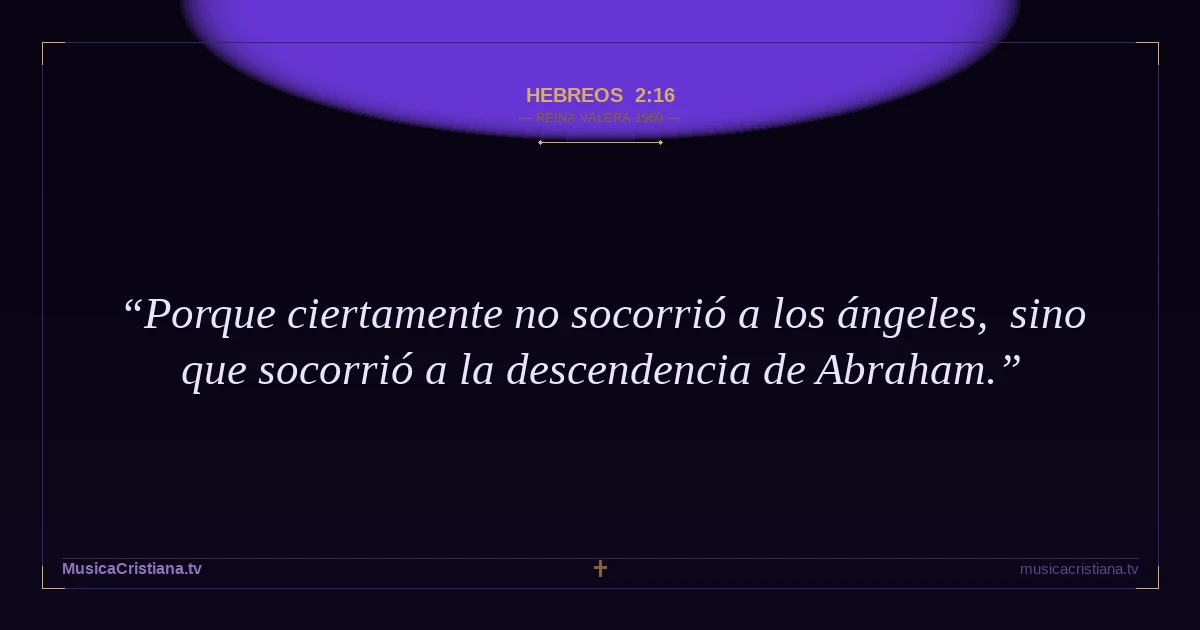 Hebreos 2:16 — Biblia Reina Valera 1960 — MusicaCristiana.tv