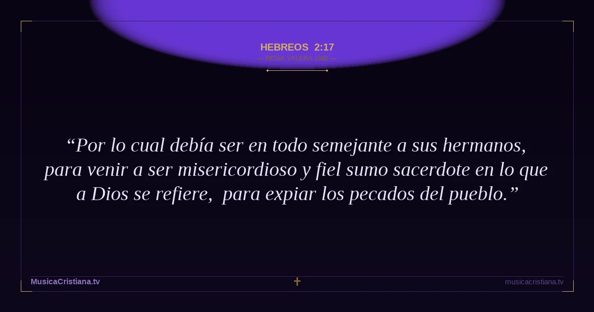 Hebreos 2:17 — Biblia Reina Valera 1960 — MusicaCristiana.tv