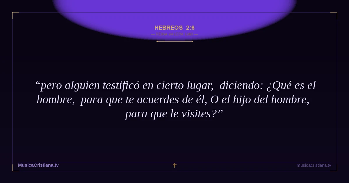 Hebreos 2:6 — Biblia Reina Valera 1960 — MusicaCristiana.tv